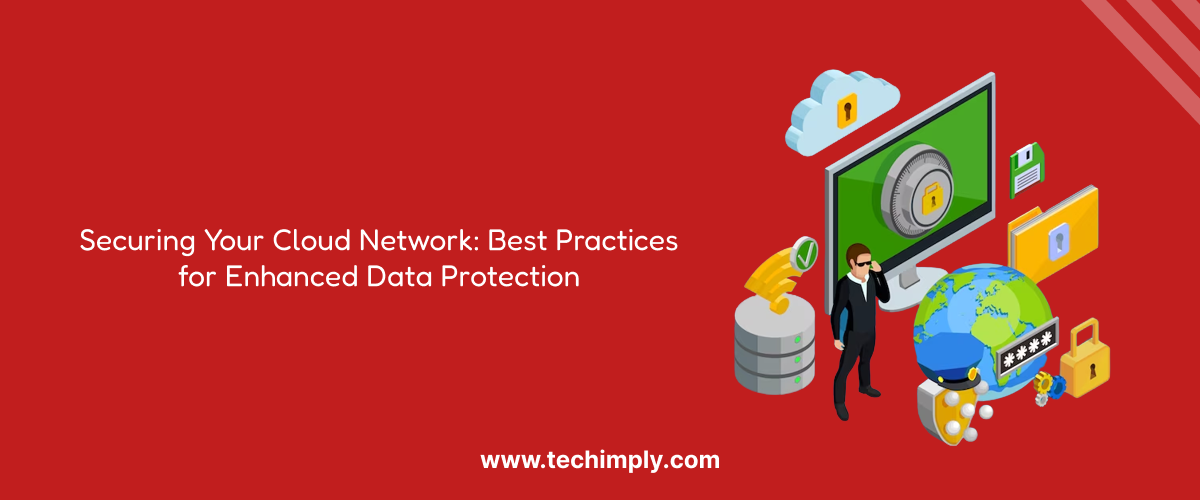 Securing Your Cloud Network:Best Practices for Enhanced Data Protection 